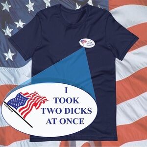 I TOOK TWO DICKS AT ONCE T Shirt vote election funny Gay Interest S3x